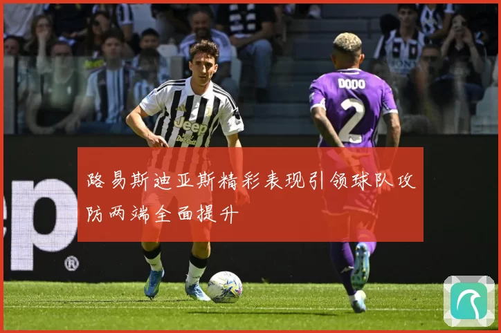 路易斯迪亚斯精彩表现引领球队攻防两端全面提升