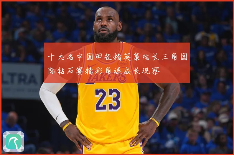 十九名中国田径精英集结长三角国际钻石赛精彩角逐成长观察
