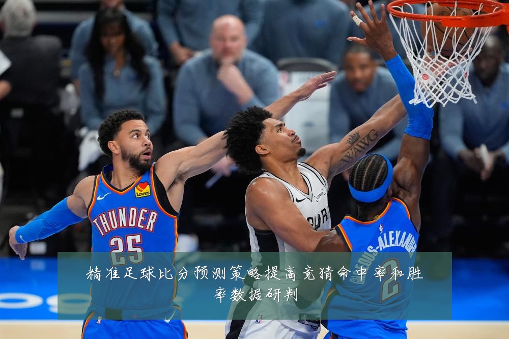 精准足球比分预测策略提高竞猜命中率和胜率数据研判